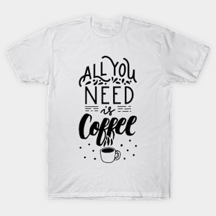 All You Need Is Coffee T-Shirt